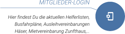 MITGLIEDER-LOGIN  Hier findest Du die aktuellen Helferlisten, Busfahrpläne, Ausleihvereinbarungen Häser, Mietvereinbarung Zunfthaus,…